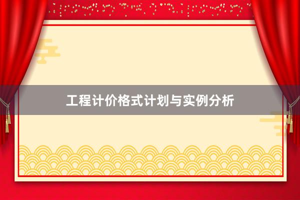 工程计价格式计划与实例分析